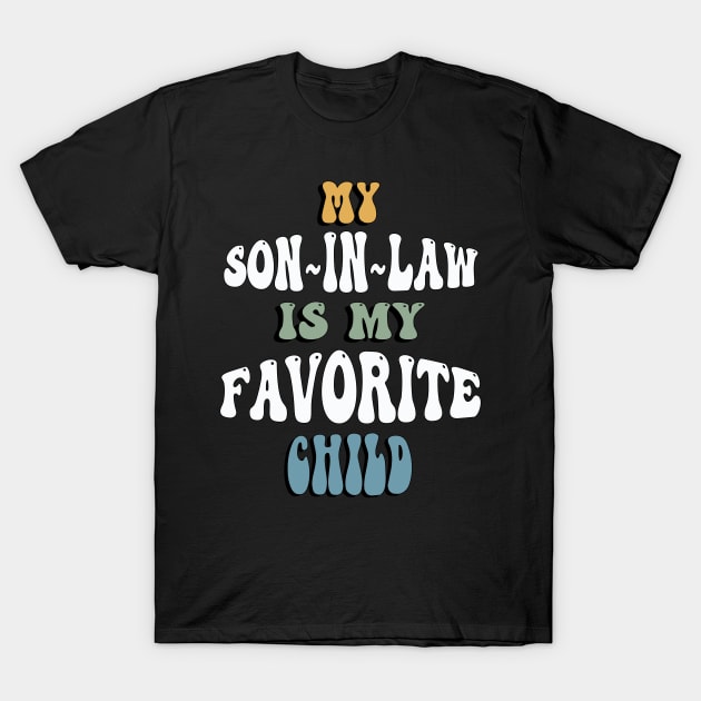 Funny Sarcasm My Son In Law Is My Favorite Child T-Shirt by tamdevo1